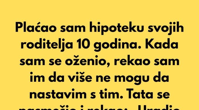 Plaćao sam hipoteku svojih roditelja 10 godina…