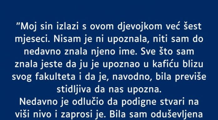 “Sin izlazi 6 mjeseci sa ovom djevojkom a nikada nas nije upoznao. SADA su objavili zaruke…”