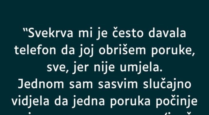 “Svekrva mi je često davala telefon da joj obrišem poruke, sve, jer nije umjela…”